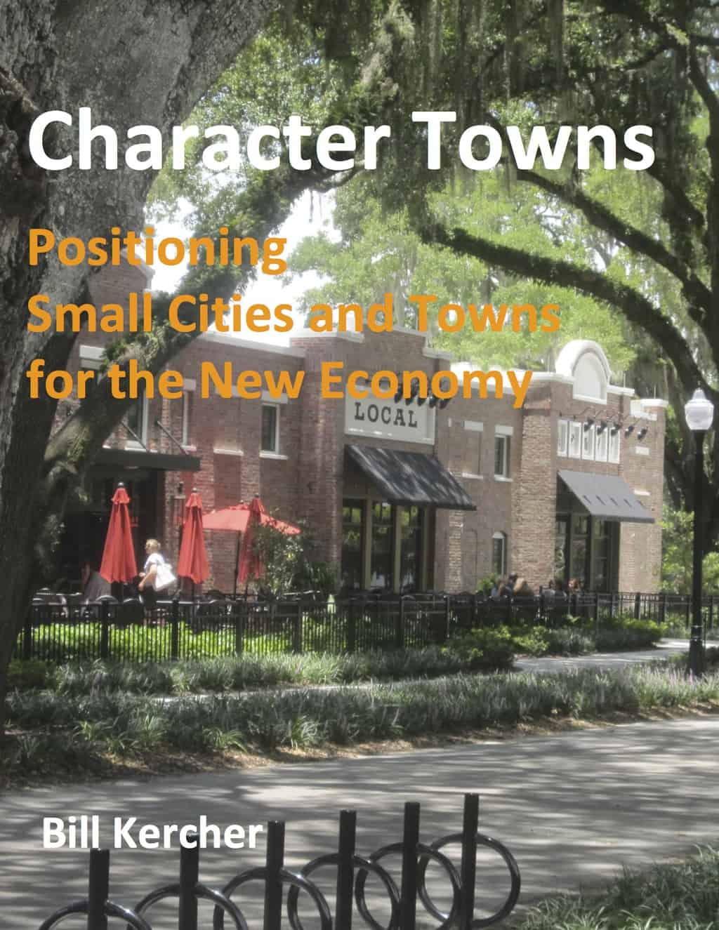 Character Towns, Positioning Small Cities and Towns for the New Economy by Bill Kercher