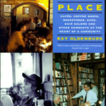 The Great Good Places, Cafés, Coffee Shops, Bookstores, Bars, Hair Salons and Other Hangouts at the Heart of a Community by Ray Oldenburg