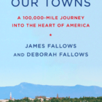 Our Towns: A 100,000-Mile Journey into the Heart of America by James Fallows and Deborah Fallows