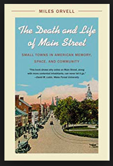 The Death and Life of Main Street: Small Towns in American Memory, Space, and Community by Miles Orvell