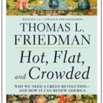 Hot, Flat and Crowded, Why We Need a Green Revolution – And How It Can Renew America by Thomas L. Friedman