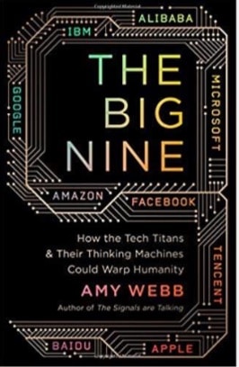 The Big Nine. How the Tech Titans & Their Thinking Machine Could Warp Humanity by Amy Webb