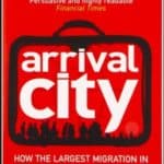 “Arrival City, How the Largest Migration in History Reshaped Our World” by Doug Saunders