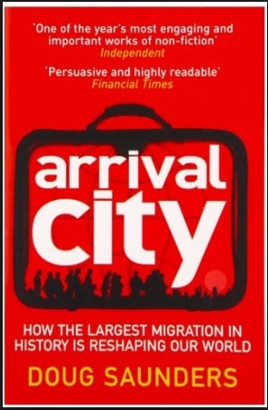 “Arrival City, How the Largest Migration in History Reshaped Our World” by Doug Saunders