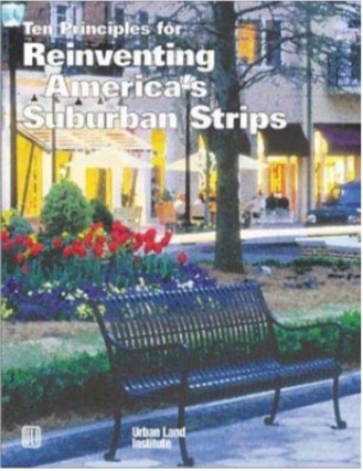 Ten Principles for Reinventing America’s Suburban Strips by Michael D. Beyard and Michael Pawlukiewicz