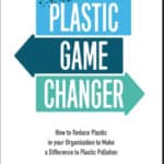 “Plastic Game Changer: How to Reduce Plastic in your Organization to Make a Difference to Plastic Pollution” by Amanda Keetley
