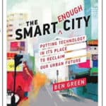 The Smart Enough City: Putting Technology in Its Place to Reclaim Our Urban Future (Strong Ideas) by Ben Green