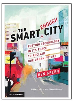 The Smart Enough City: Putting Technology in Its Place to Reclaim Our Urban Future (Strong Ideas) by Ben Green