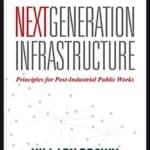 “Next Generation Infrastructure: Principles for Post-Industrial Public Works 2nd Edition” by Hillary Brown