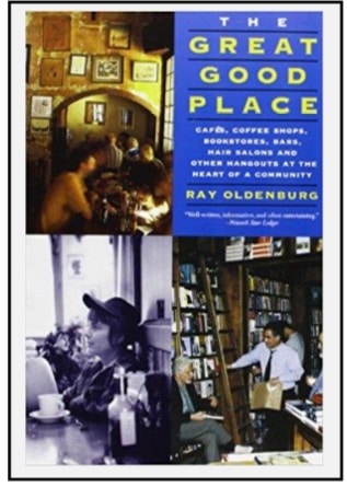“The Great Good Places, Cafés, Coffee Shops, Bookstores, Bars, Hair Salons and Other Hangouts at the Heart of a Community” by Ray Oldenburg