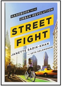 “Streetfight, Handbook for an Urban Revolution” by Janette Sadik-Khan and Seth Solomonow
