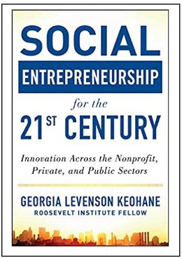Social Entrepreneurship for the 21st Century: Innovation Across the Nonprofit, Private, and Public Sectors by Georgia Levenson Keohane