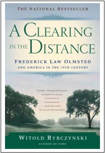 “A Clearing in the Distance, Frederick Law Olmsted and America in the Nineteenth Century” by Witold Rybczynski