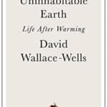 The Uninhabitable Earth: Life After Warming by David Wallace-Wells