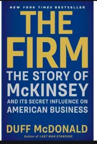 “The Firm, The Story of McKinsey and its Influence on American Business” by Duff McDonald