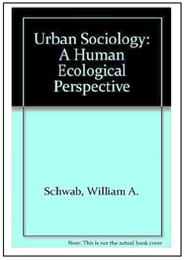 Urban Sociology: A Human Ecological Perspective by William A. Schwab