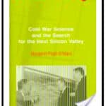 Cities of Knowledge, Cold War Science and the Search for the Next Silicon Valley by Margaret Pugh O’Mara