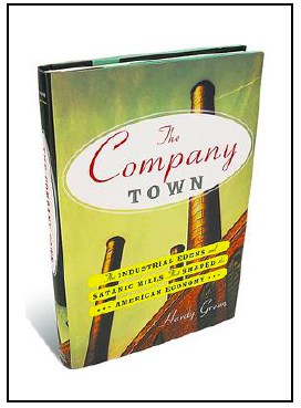 “The Company Town, The Industrial Edens and Satanic Mills that Shaped the American Economy” by Hardy Green