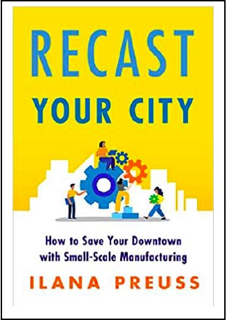 Recast Your City: How to Save Your Downtown with Small-Scale Manufacturing