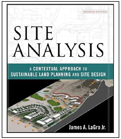 “Site Analysis: A Contextual Approach to Sustainable Land Planning and Site Design” by James A. LaGro Jr. Wiley