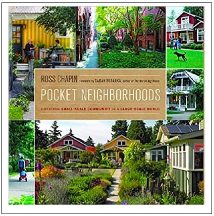 “Pocket Neighborhoods: Creating Small-Scale Community in a Large-Scale World” by Ross Chapin 