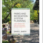 “Parks and Recreation System Planning, A New Approach for Creating Sustainable, Resilient Communities” by David L. Barth, PhD.