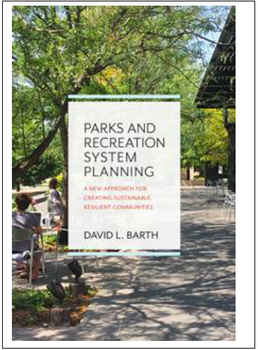 “Parks and Recreation System Planning, A New Approach for Creating Sustainable, Resilient Communities” by David L. Barth, PhD.