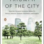 “TRIUMPH OF THE CITY, How Our Greatest Invention Makes Us Richer, Smarter, Greener, Healthier and Happier” by Edward Glaeser