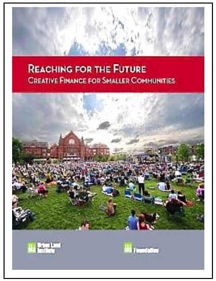 Reaching for the Future, Creative Finance for Smaller Communities by Tom Murphy, Maureen McAvey and Bridget Lane, ULI
