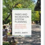 “Parks and Recreation System Planning, A New Approach for Creating Sustainable, Resilient Communities” by David Barth, PhD